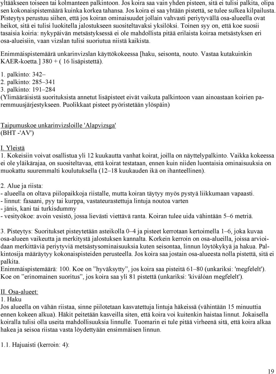 Pisteytys perustuu siihen, että jos koiran ominaisuudet jollain vahvasti periytyvällä osa-alueella ovat heikot, sitä ei tulisi luokitella jalostukseen suositeltavaksi yksilöksi.