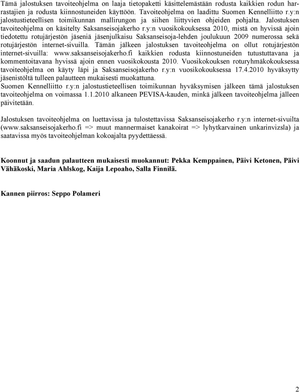 y:n vuosikokouksessa 2010, mistä on hyvissä ajoin tiedotettu rotujärjestön jäseniä jäsenjulkaisu Saksanseisoja-lehden joulukuun 2009 numerossa sekä rotujärjestön internet-sivuilla.