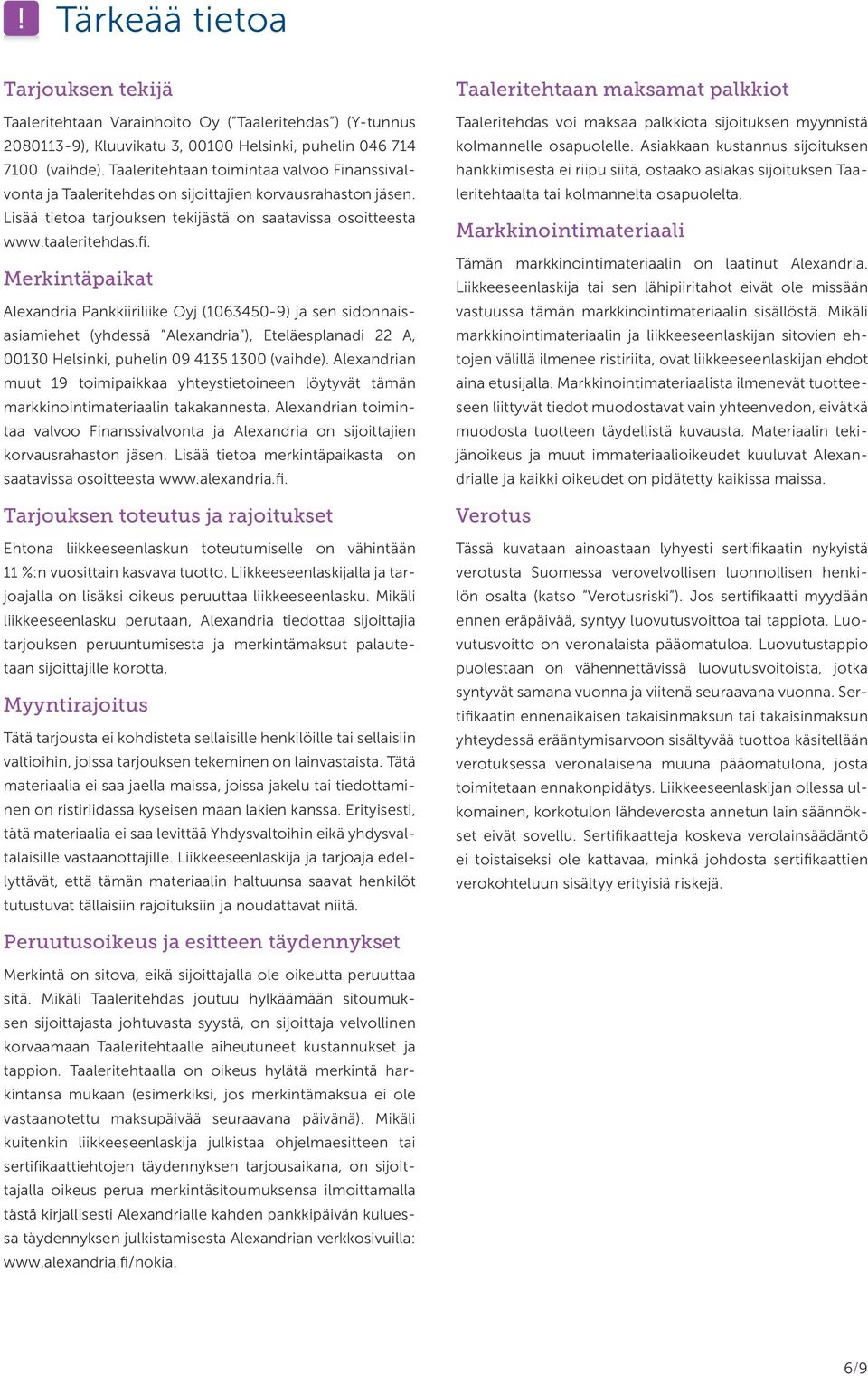Merkintäpaikat Alexandria Pankkiiriliike Oyj (1063450-9) ja sen sidonnaisasiamiehet (yhdessä Alexandria ), Eteläesplanadi 22 A, 00130 Hel sinki, puhelin 09 4135 1300 (vaihde).