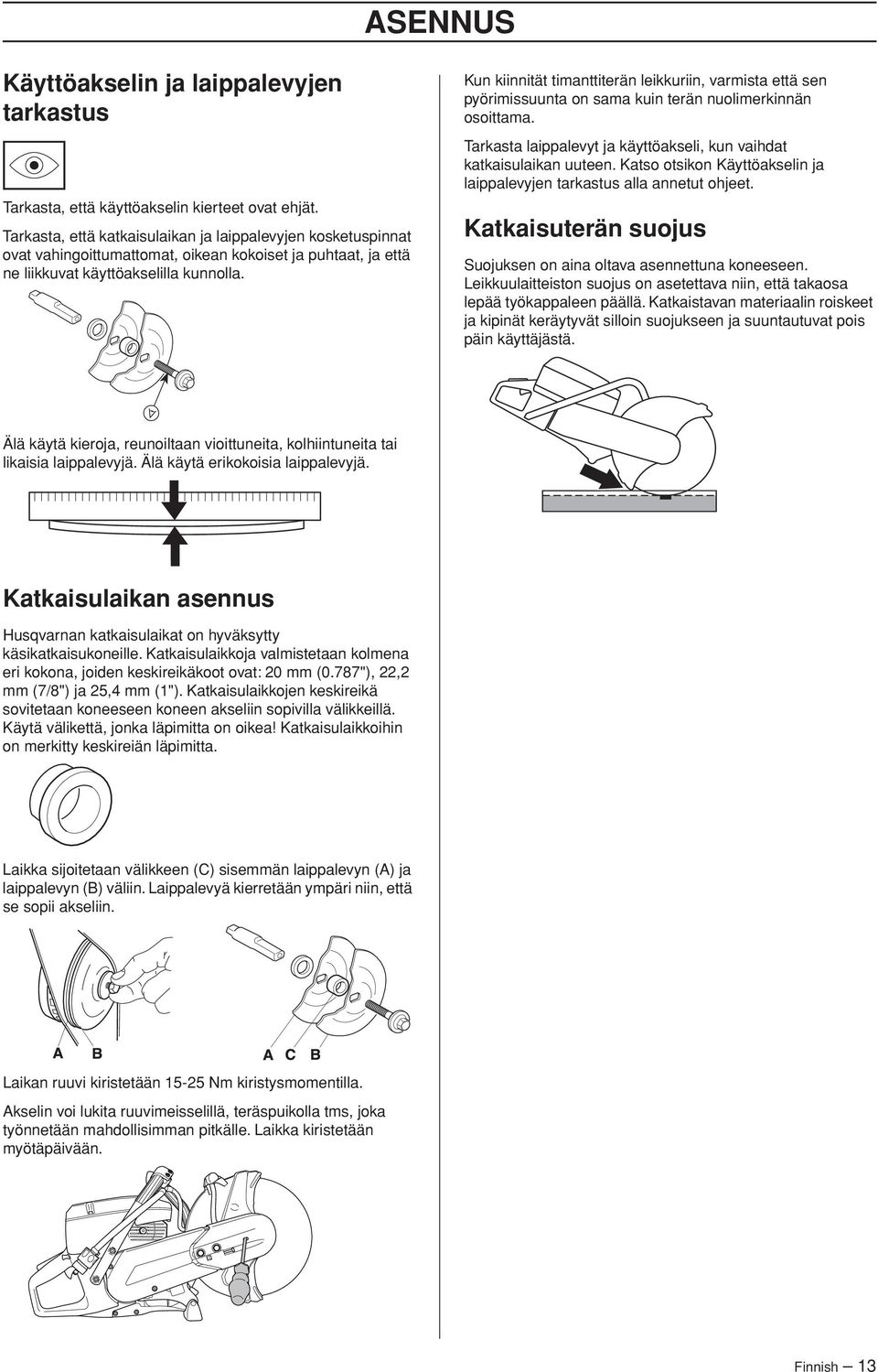 Kun kiinnität timanttiterän leikkuriin, varmista että sen pyörimissuunta on sama kuin terän nuolimerkinnän osoittama. Tarkasta laippalevyt ja käyttöakseli, kun vaihdat katkaisulaikan uuteen.