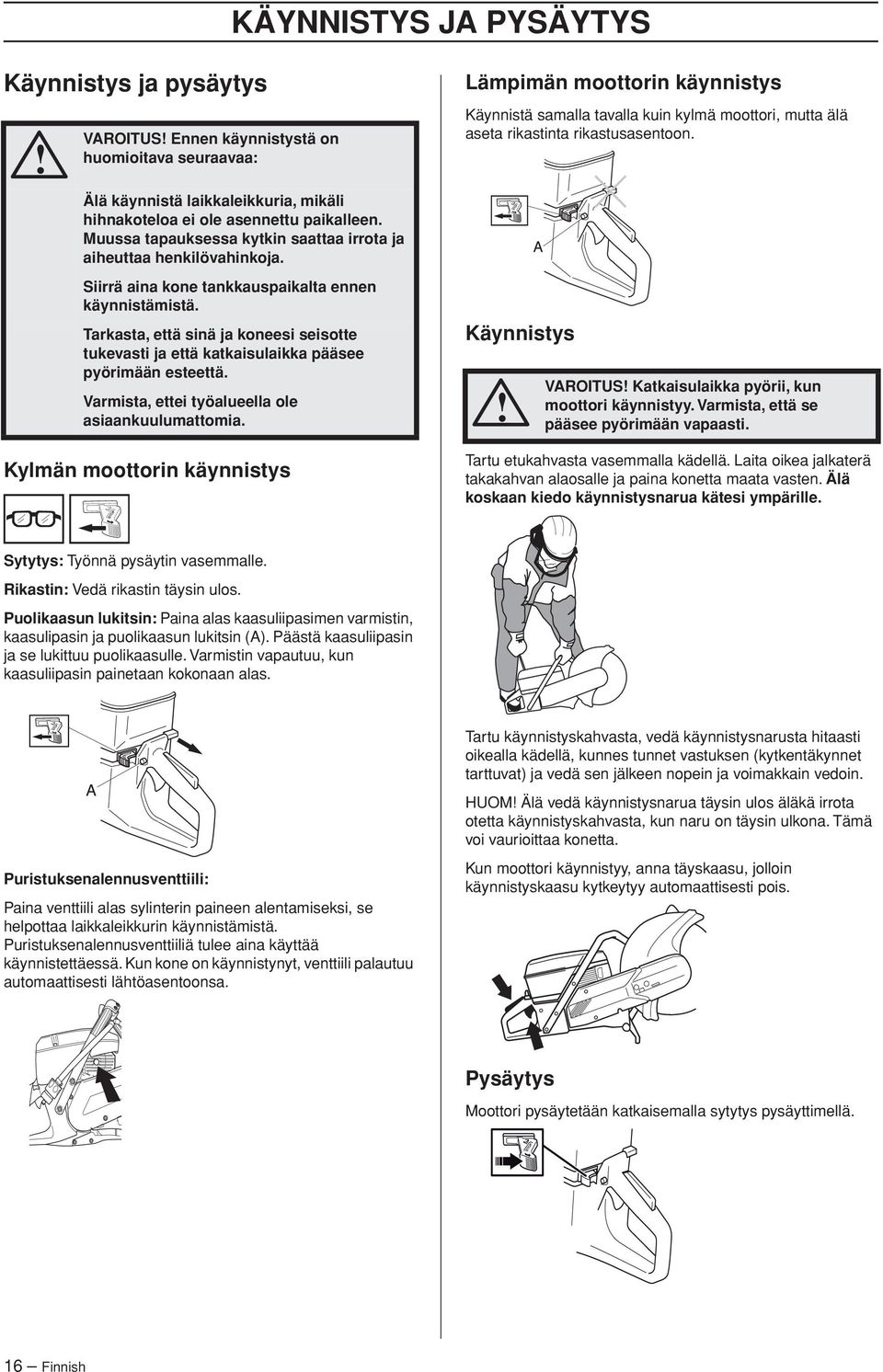 Tarkasta, että sinä ja koneesi seisotte tukevasti ja että katkaisulaikka pääsee pyörimään esteettä. Varmista, ettei työalueella ole asiaankuulumattomia.