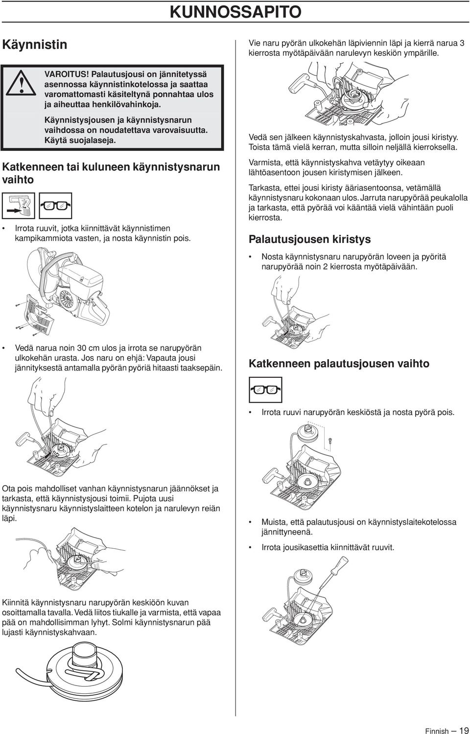 Katkenneen tai kuluneen käynnistysnarun vaihto Irrota ruuvit, jotka kiinnittävät käynnistimen kampikammiota vasten, ja nosta käynnistin pois.