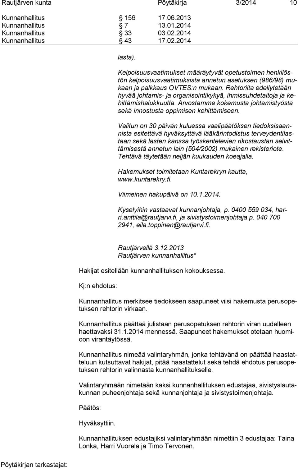 Rehtorilta edellytetään hy vää johtamis- ja organisointikykyä, ihmissuhdetaitoja ja kehit tä mis ha luk kuut ta. Arvostamme kokemusta johtamistyöstä se kä innostusta oppimisen kehittämiseen.