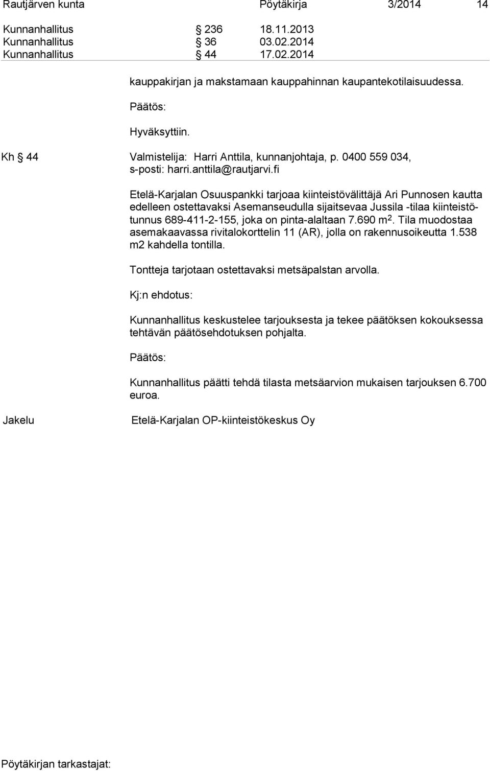 fi Etelä-Karjalan Osuuspankki tarjoaa kiinteistövälittäjä Ari Punnosen kautta edel leen ostettavaksi Asemanseudulla sijaitsevaa Jussila -tilaa kiin teis tötun nus 689-411-2-155, joka on