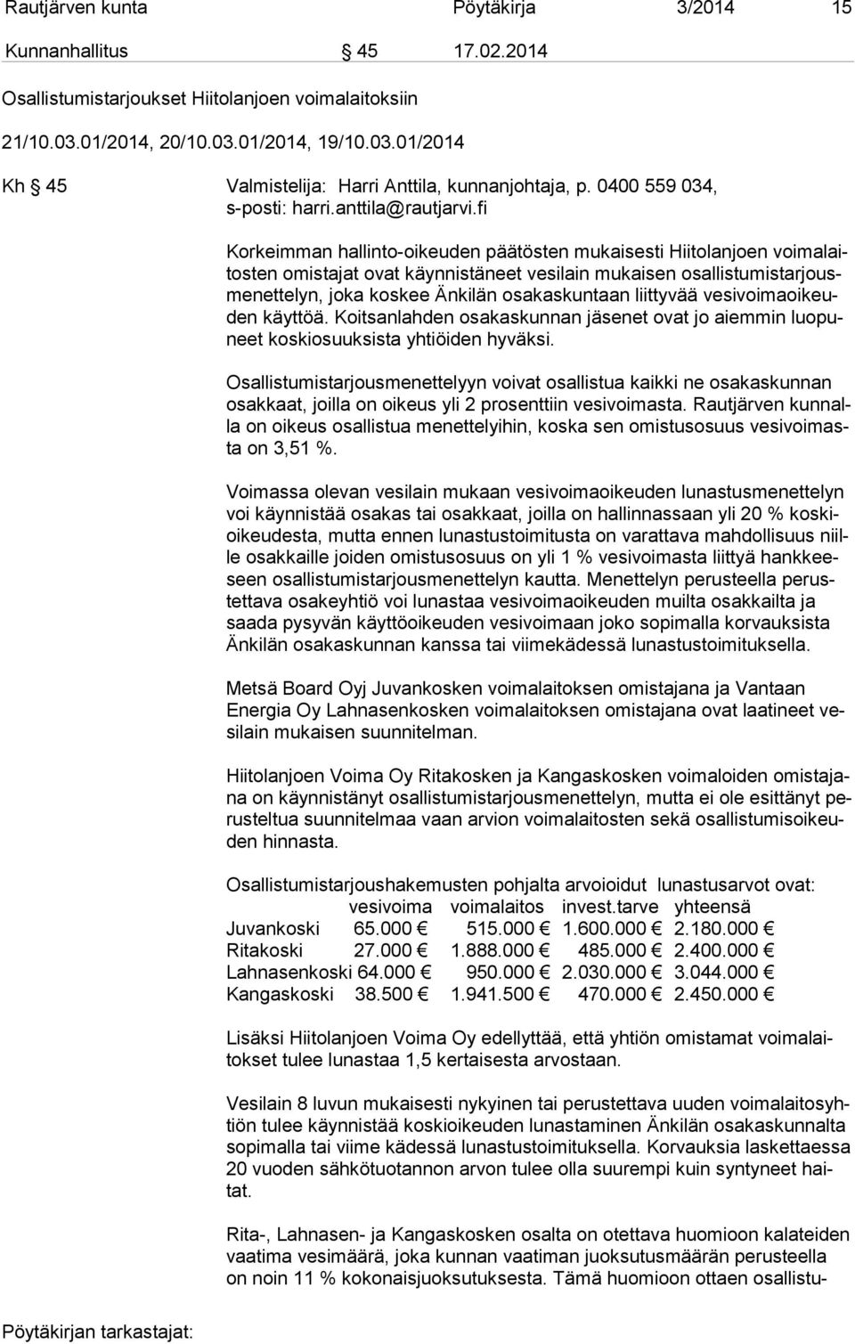 fi Korkeimman hallinto-oikeuden päätösten mukaisesti Hiitolanjoen voi ma laitos ten omistajat ovat käynnistäneet vesilain mukaisen osal lis tu mis tar jousme net te lyn, joka koskee Änkilän