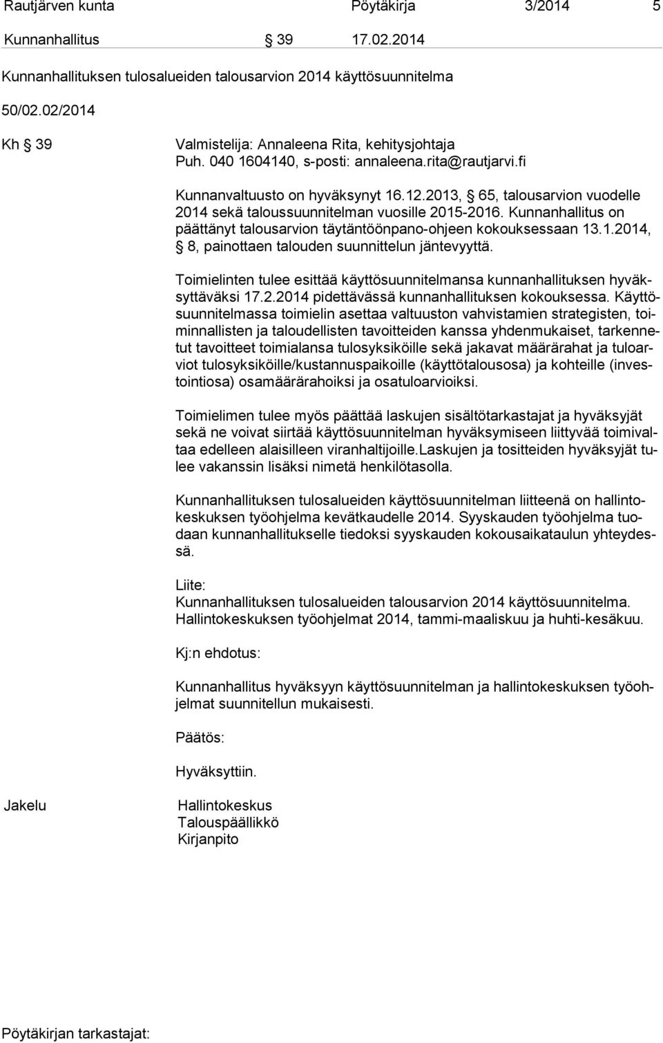 2013, 65, talousarvion vuodelle 2014 sekä taloussuunnitelman vuosille 2015-2016. Kunnanhallitus on päät tä nyt talousarvion täytäntöönpano-ohjeen kokouksessaan 13.1.2014, 8, painottaen talouden suunnittelun jäntevyyttä.