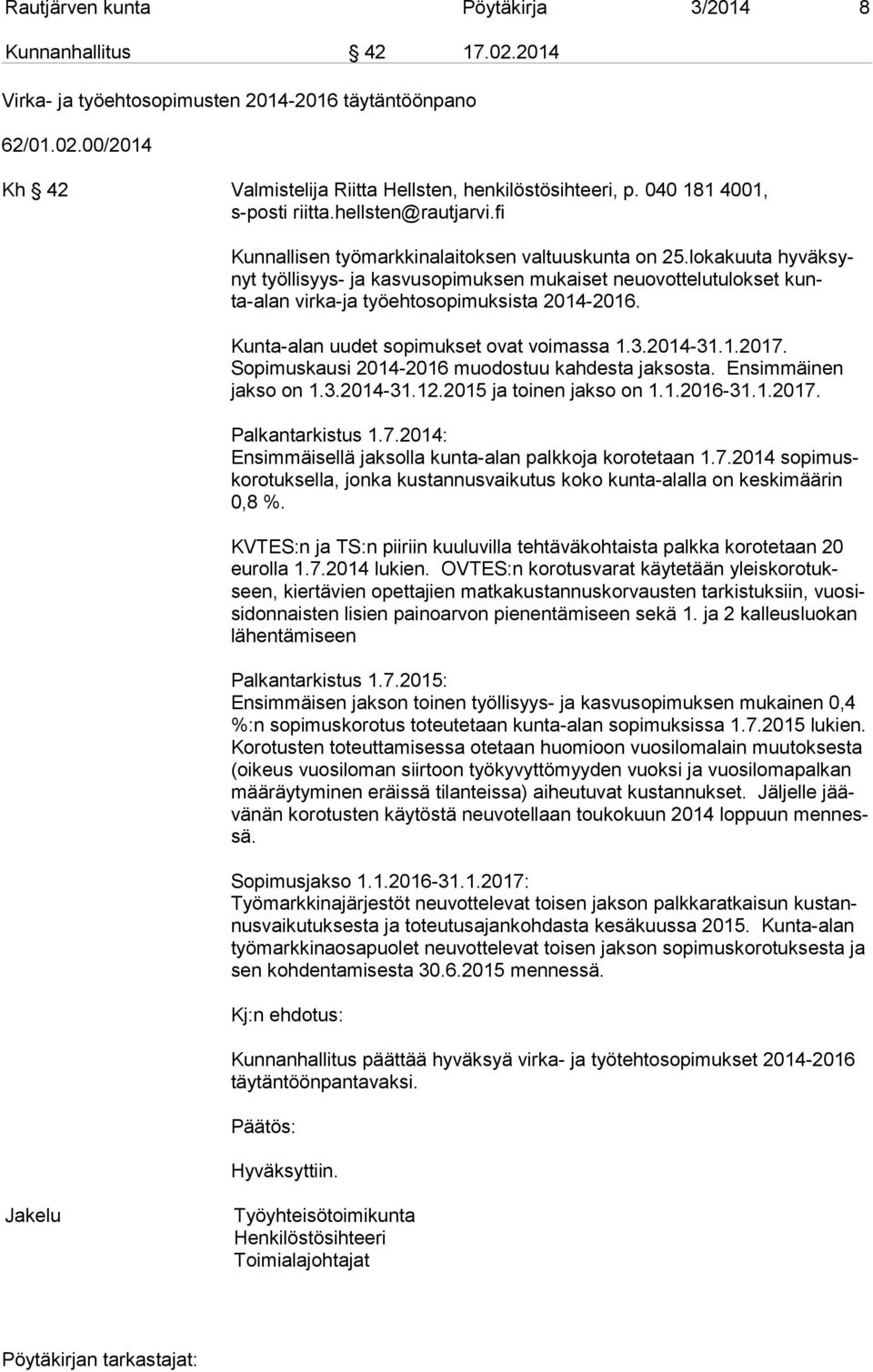 lokakuuta hy väk synyt työllisyys- ja kasvusopimuksen mukaiset neuovottelutulokset kunta-alan virka-ja työehtosopimuksista 2014-2016. Kunta-alan uudet sopimukset ovat voimassa 1.3.2014-31.1.2017.