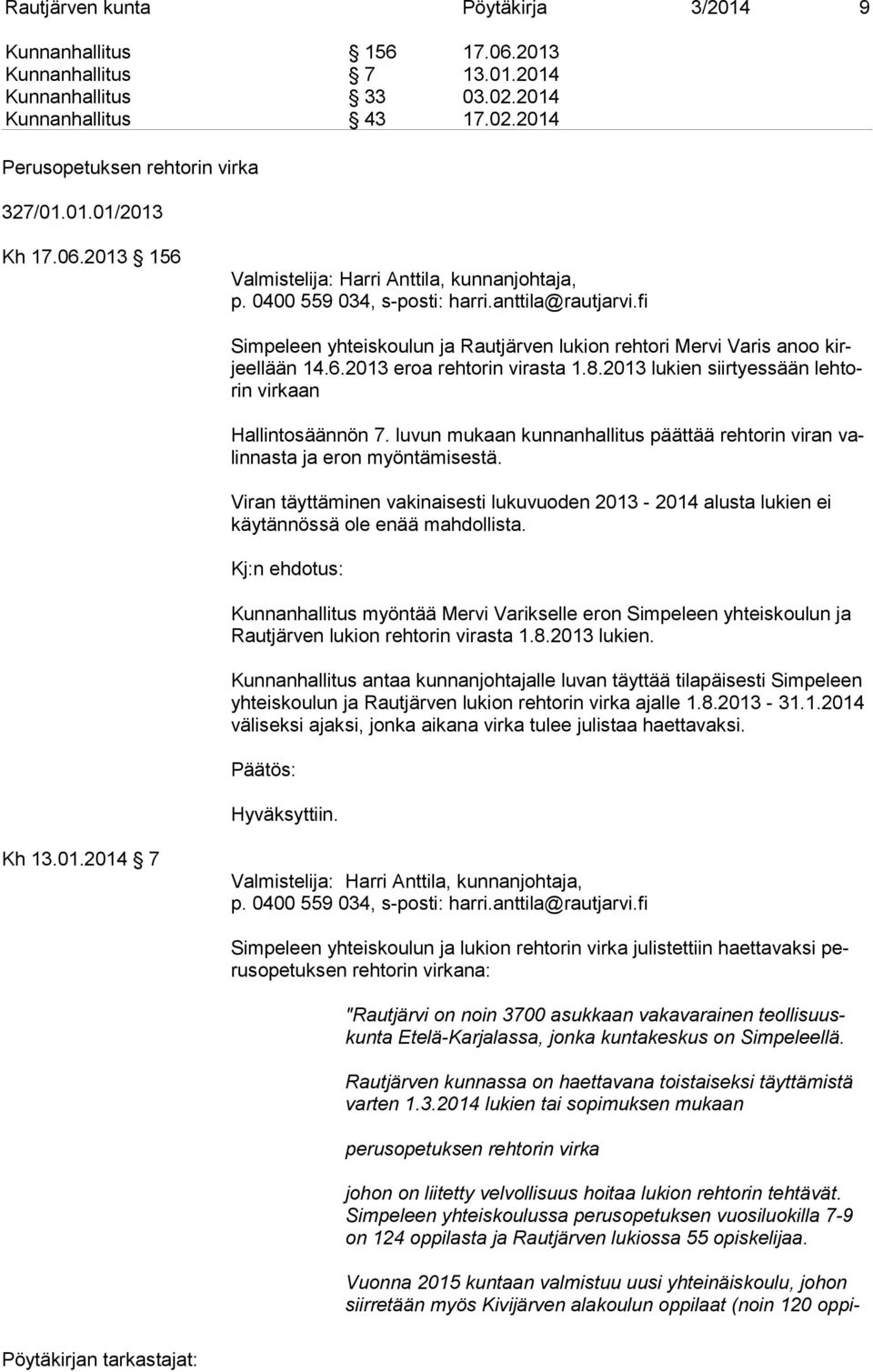 8.2013 lukien siirtyessään leh torin virkaan Hallintosäännön 7. luvun mukaan kunnanhallitus päättää rehtorin viran valin nas ta ja eron myöntämisestä.