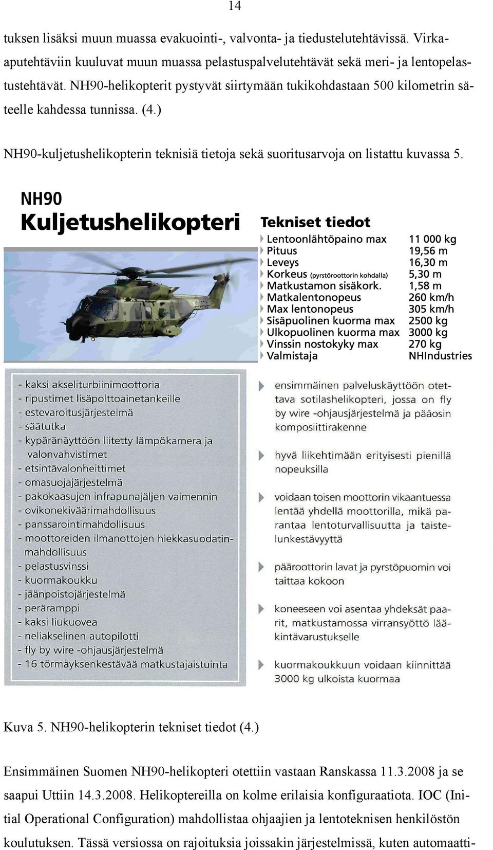 Kuva 5. NH90-helikopterin tekniset tiedot (4.) Ensimmäinen Suomen NH90-helikopteri otettiin vastaan Ranskassa 11.3.2008 ja se saapui Uttiin 14.3.2008. Helikoptereilla on kolme erilaisia konfiguraatiota.