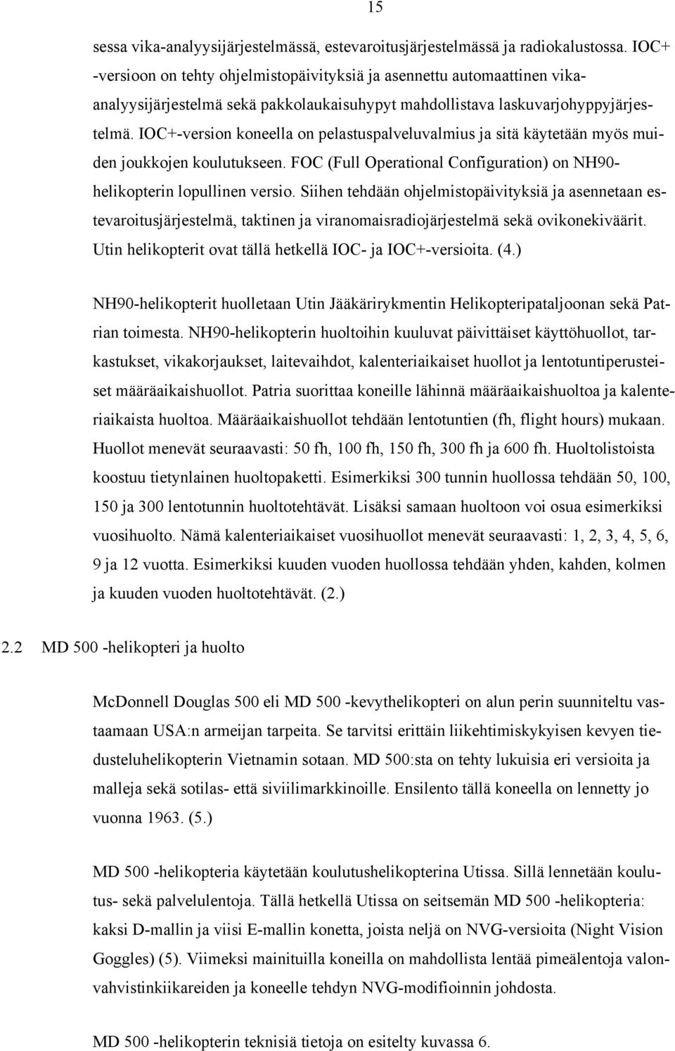 IOC+-version koneella on pelastuspalveluvalmius ja sitä käytetään myös muiden joukkojen koulutukseen. FOC (Full Operational Configuration) on NH90- helikopterin lopullinen versio.