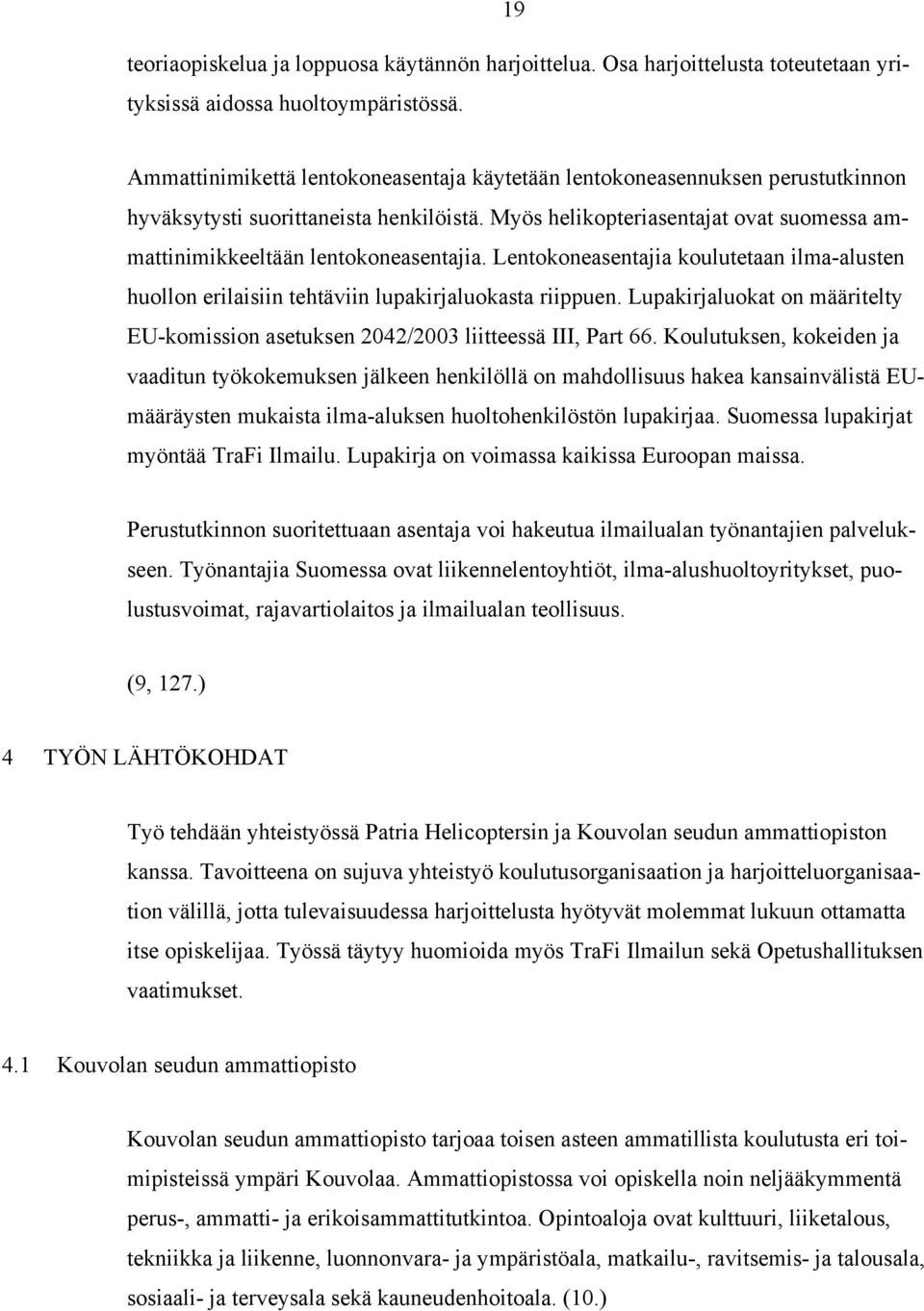 Myös helikopteriasentajat ovat suomessa ammattinimikkeeltään lentokoneasentajia. Lentokoneasentajia koulutetaan ilma-alusten huollon erilaisiin tehtäviin lupakirjaluokasta riippuen.