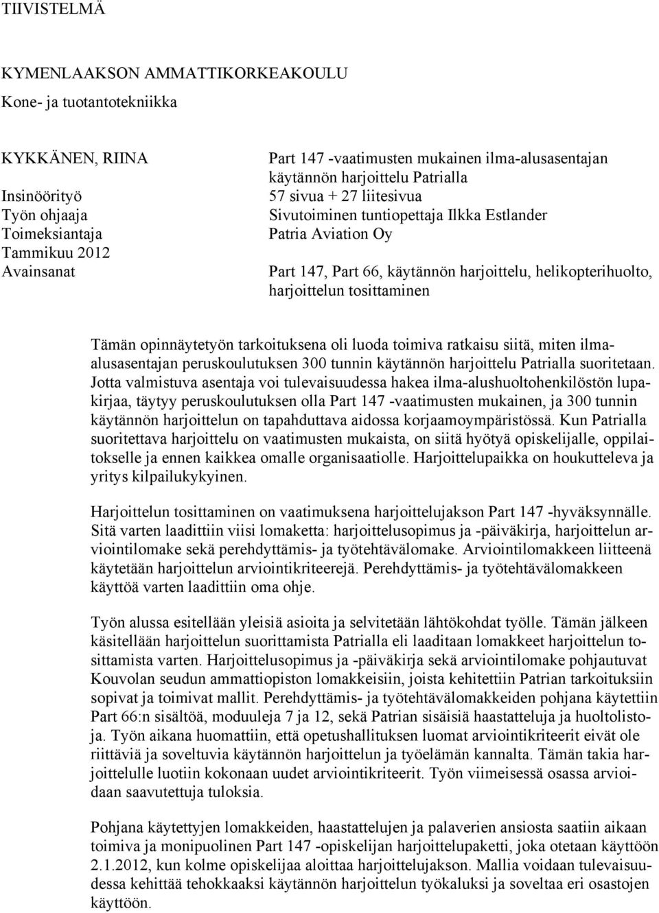 harjoittelun tosittaminen Tämän opinnäytetyön tarkoituksena oli luoda toimiva ratkaisu siitä, miten ilmaalusasentajan peruskoulutuksen 300 tunnin käytännön harjoittelu Patrialla suoritetaan.