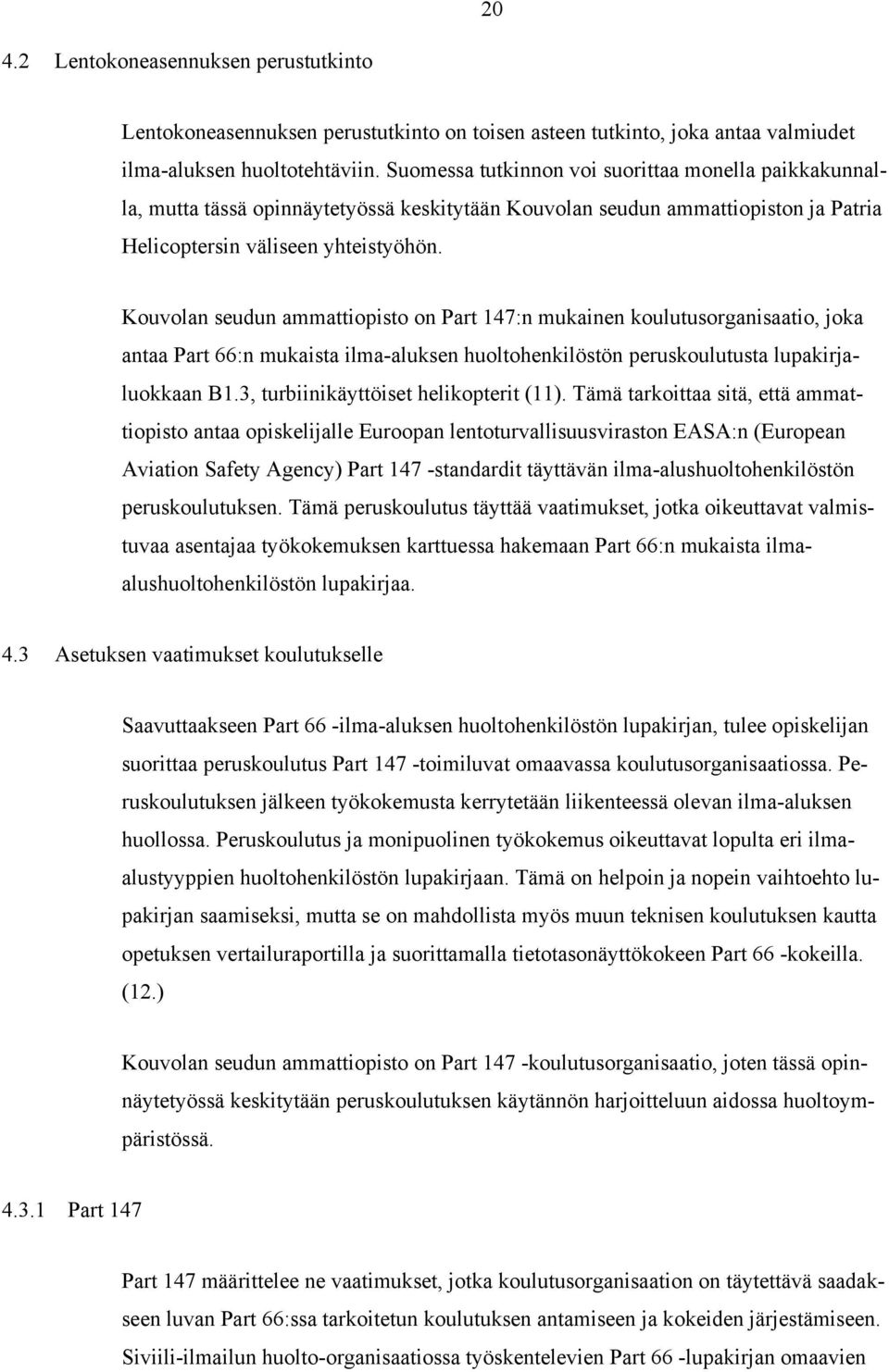 Kouvolan seudun ammattiopisto on Part 147:n mukainen koulutusorganisaatio, joka antaa Part 66:n mukaista ilma-aluksen huoltohenkilöstön peruskoulutusta lupakirjaluokkaan B1.