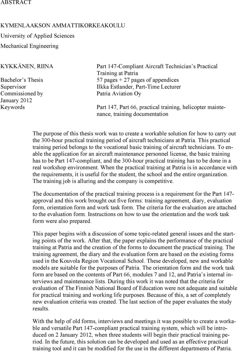 maintenance, training documentation The purpose of this thesis work was to create a workable solution for how to carry out the 300-hour practical training period of aircraft technicians at Patria.