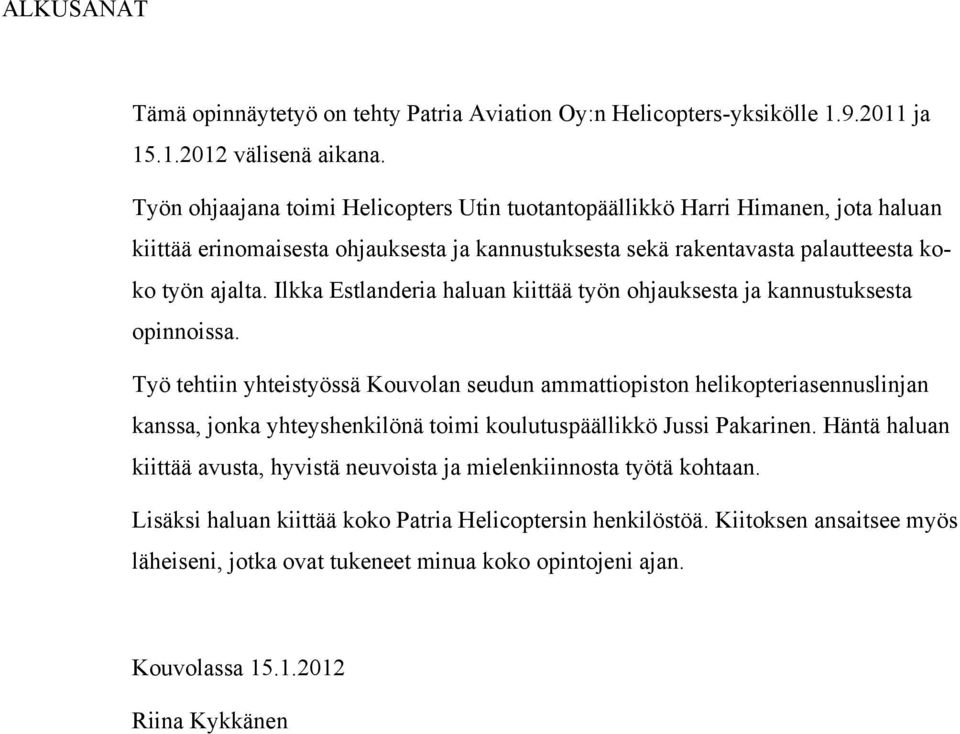 Ilkka Estlanderia haluan kiittää työn ohjauksesta ja kannustuksesta opinnoissa.