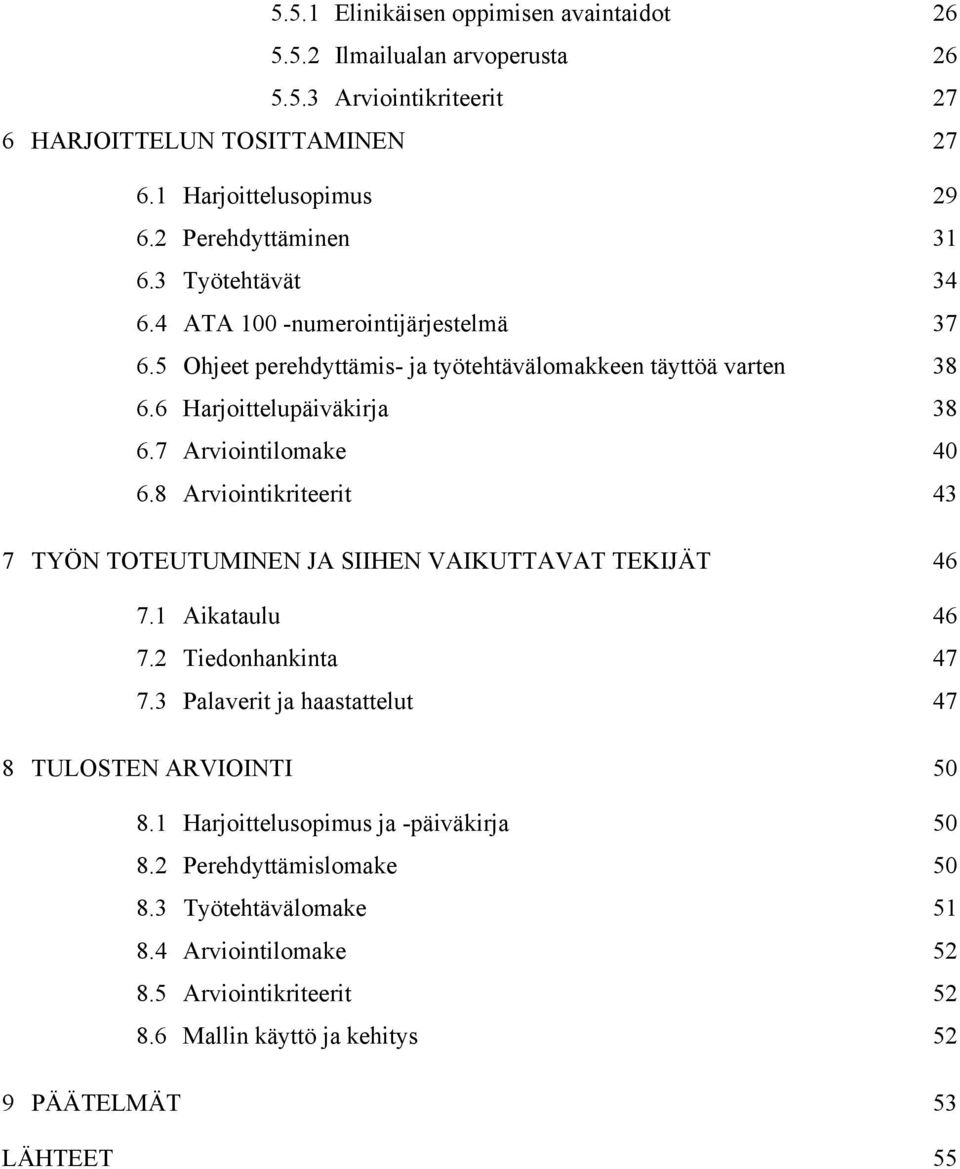 7 Arviointilomake 40 6.8 Arviointikriteerit 43 7 TYÖN TOTEUTUMINEN JA SIIHEN VAIKUTTAVAT TEKIJÄT 46 7.1 Aikataulu 46 7.2 Tiedonhankinta 47 7.
