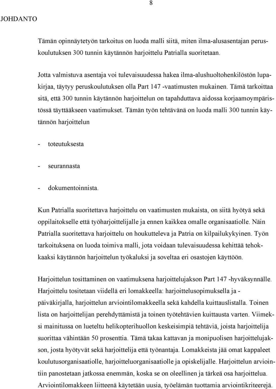 Tämä tarkoittaa sitä, että 300 tunnin käytännön harjoittelun on tapahduttava aidossa korjaamoympäristössä täyttääkseen vaatimukset.