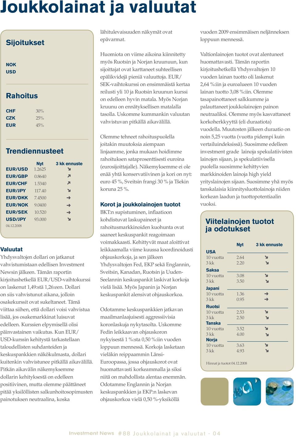 Tämän raportin kirjoitushetkellä EUR/USD-vaihtokurssi on laskenut 1,49:stä 1,26:een. Dollari on siis vahvistunut aikana, jolloin osakekurssit ovat sukeltaneet.