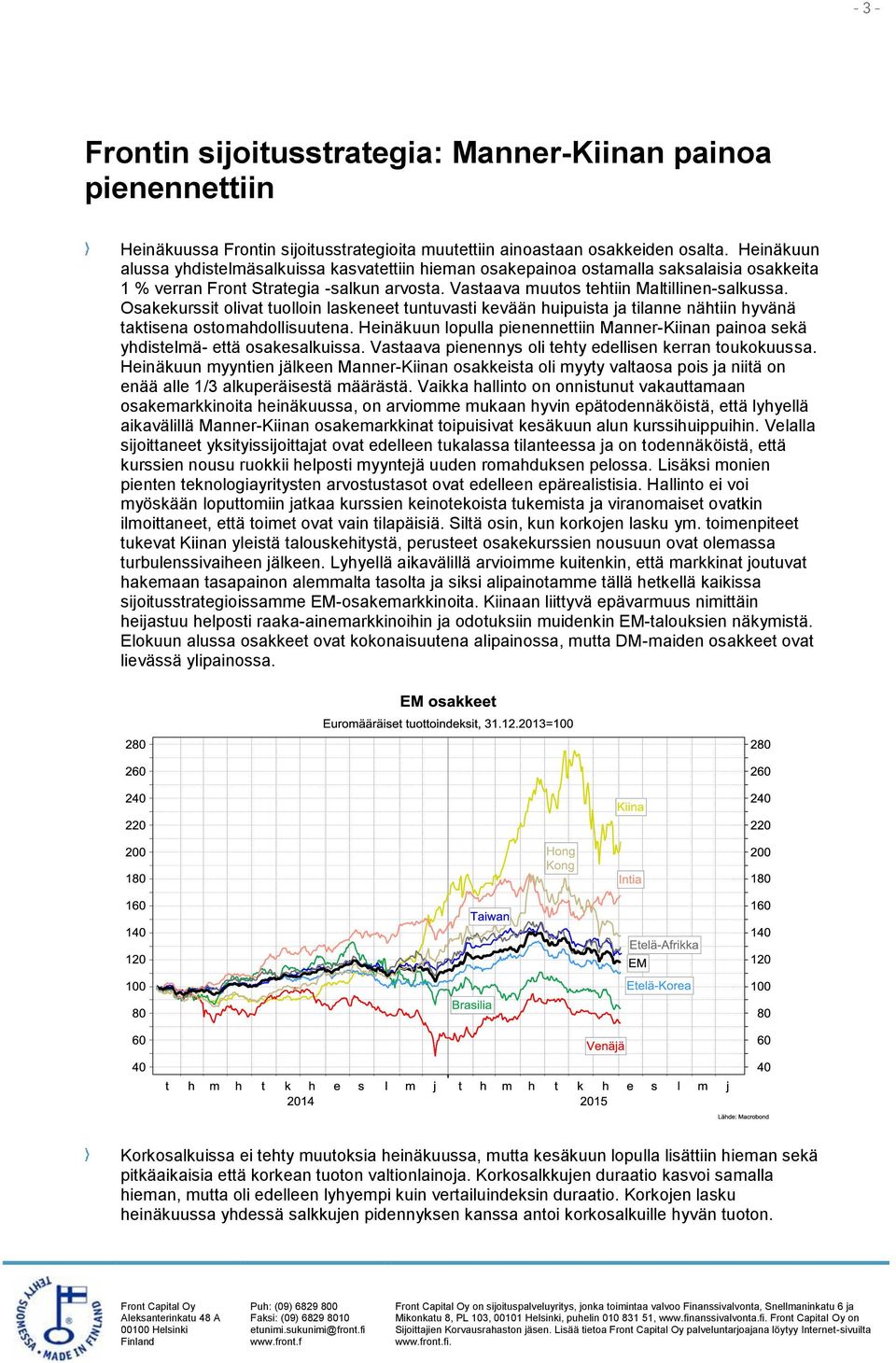 Osakekurssit olivat tuolloin laskeneet tuntuvasti kevään huipuista ja tilanne nähtiin hyvänä taktisena ostomahdollisuutena.