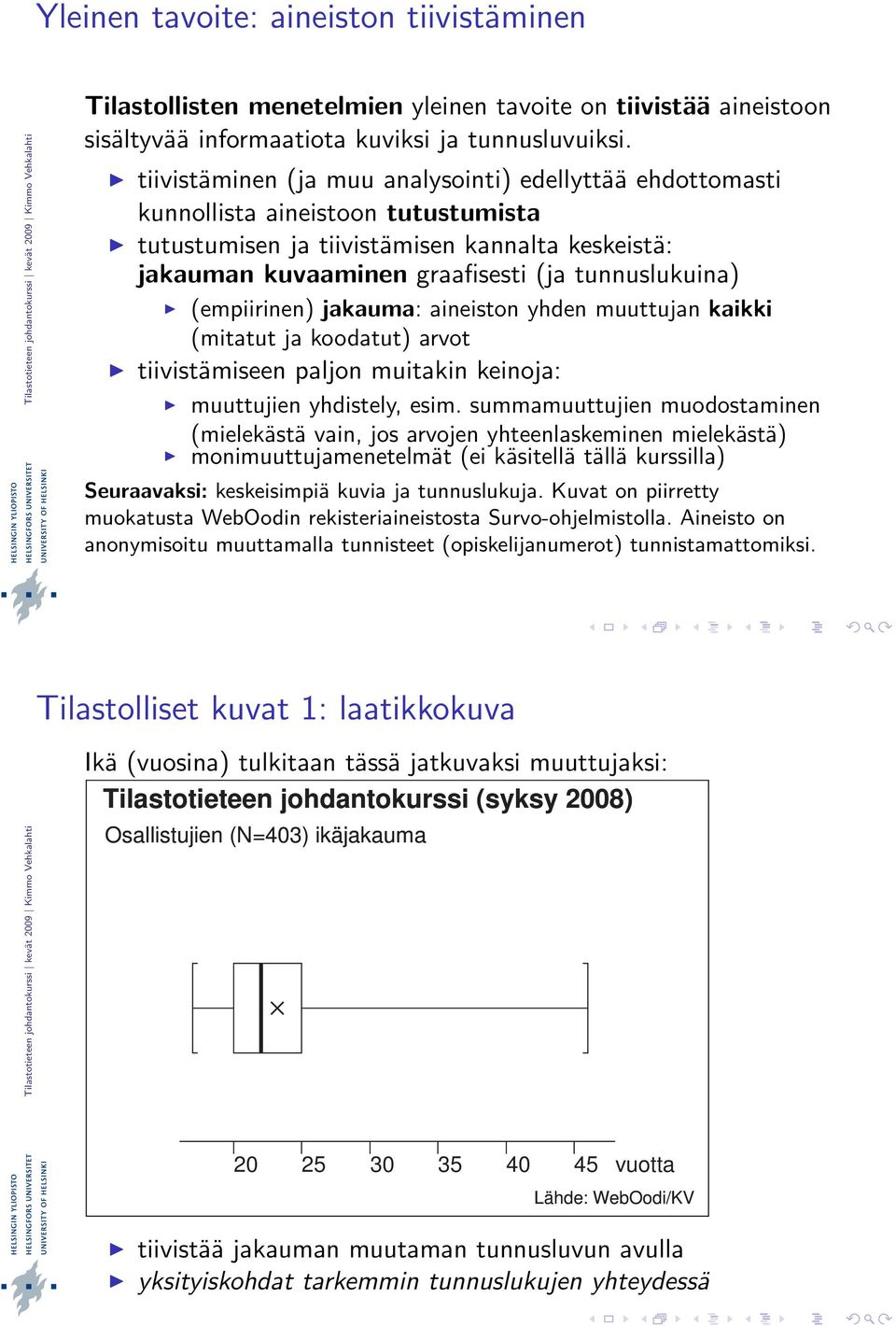 (empiirinen) jakauma: aineiston yhden muuttujan kaikki (mitatut ja koodatut) arvot tiivistämiseen paljon muitakin keinoja: muuttujien yhdistely, esim.