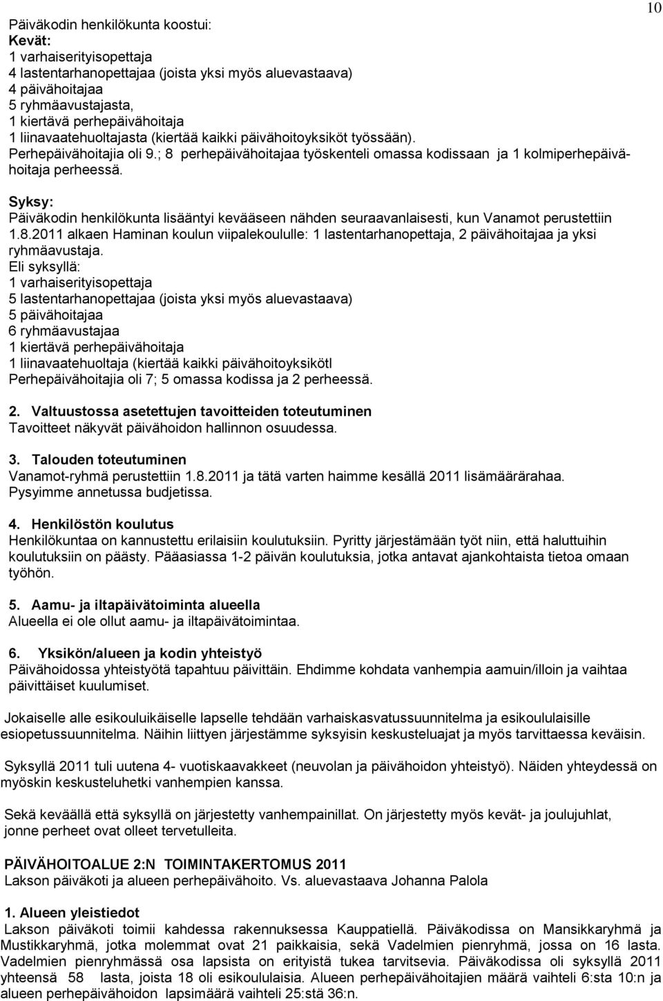 10 Syksy: Päiväkodin henkilökunta lisääntyi kevääseen nähden seuraavanlaisesti, kun Vanamot perustettiin 1.8.