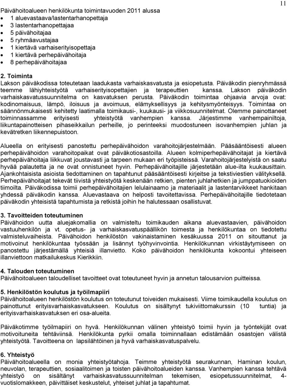 Päiväkodin pienryhmässä teemme lähiyhteistyötä varhaiserityisopettajien ja terapeuttien kanssa. Lakson päiväkodin varhaiskasvatussuunnitelma on kasvatuksen perusta.