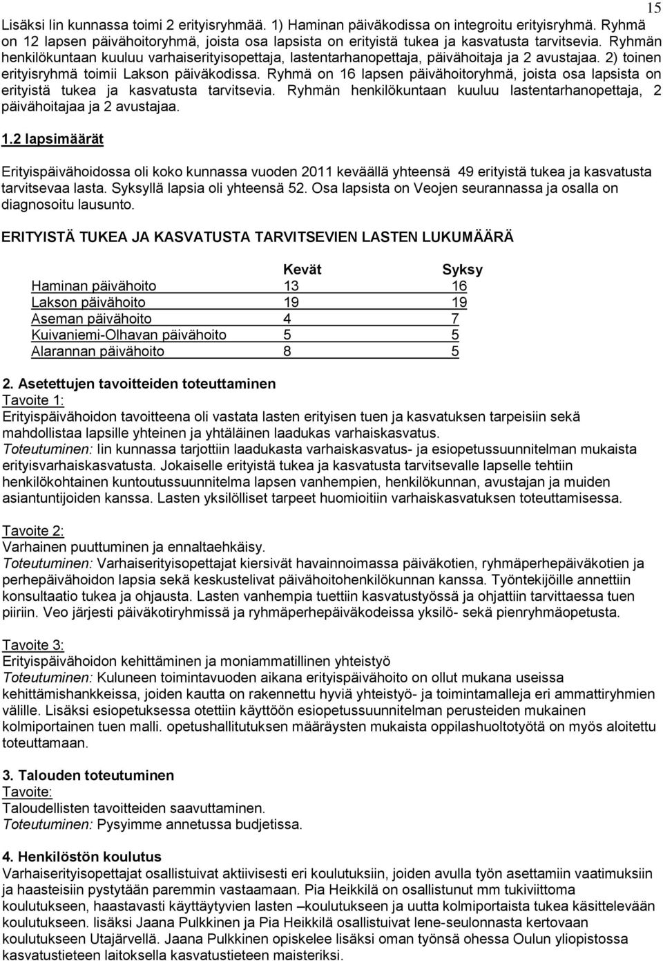 Ryhmä on 16 lapsen päivähoitoryhmä, joista osa lapsista on erityistä tukea ja kasvatusta tarvitsevia. Ryhmän henkilökuntaan kuuluu lastentarhanopettaja, 2 päivähoitajaa ja 2 avustajaa. 1.2 lapsimäärät Erityispäivähoidossa oli koko kunnassa vuoden 2011 keväällä yhteensä 49 erityistä tukea ja kasvatusta tarvitsevaa lasta.