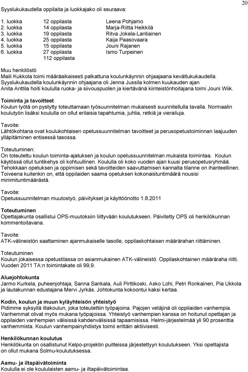 luokka 27 oppilasta Ismo Turpeinen 112 oppilasta Muu henkilöstö Maili Kukkola toimi määräaikaisesti palkattuna koulunkäynnin ohjaajaana kevätlukukaudella.