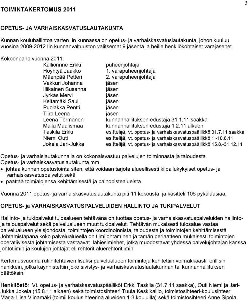 varapuheenjohtaja Vakkuri Johanna jäsen Illikainen Susanna jäsen Jyrkäs Mervi jäsen Keltamäki Sauli jäsen Puolakka Pentti jäsen Tiiro Leena jäsen Leena Törmänen kunnanhallituksen edustaja 31.