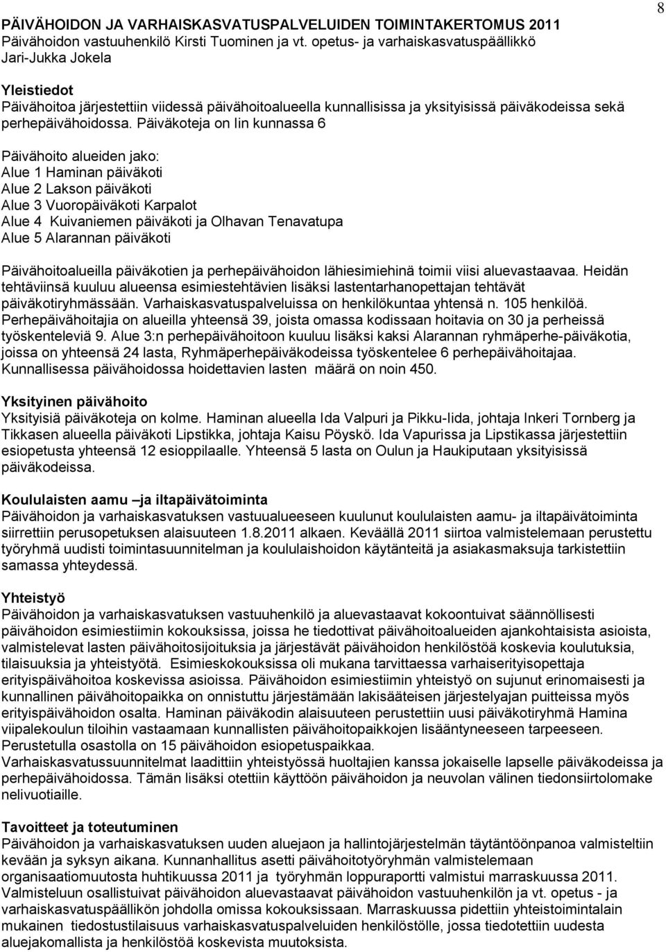 Päiväkoteja on Iin kunnassa 6 Päivähoito alueiden jako: Alue 1 Haminan päiväkoti Alue 2 Lakson päiväkoti Alue 3 Vuoropäiväkoti Karpalot Alue 4 Kuivaniemen päiväkoti ja Olhavan Tenavatupa Alue 5