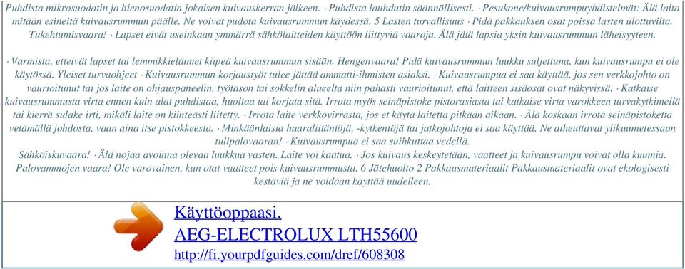 Lapset eivät useinkaan ymmärrä sähkölaitteiden käyttöön liittyviä vaaroja. Älä jätä lapsia yksin kuivausrummun läheisyyteen. Varmista, etteivät lapset tai lemmikkieläimet kiipeä kuivausrummun sisään.