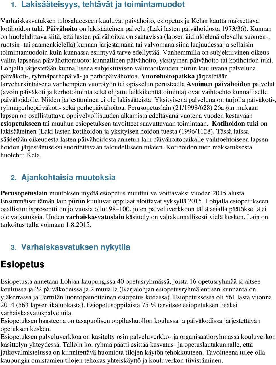 Kunnan on huolehdittava siitä, että lasten päivähoitoa on saatavissa (lapsen äidinkielenä olevalla suomen-, ruotsin- tai saamenkielellä) kunnan järjestämänä tai valvomana siinä laajuudessa ja