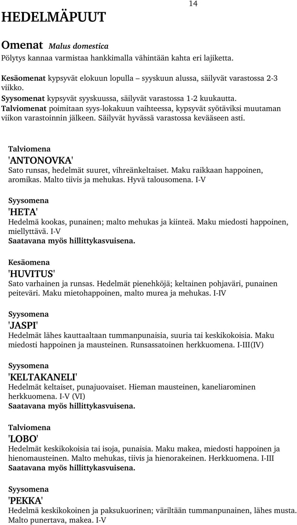 Säilyvät hyvässä varastossa kevääseen asti. Talviomena 'ANTONOVKA' Sato runsas, hedelmät suuret, vihreänkeltaiset. Maku raikkaan happoinen, aromikas. Malto tiivis ja mehukas. Hyvä talousomena.