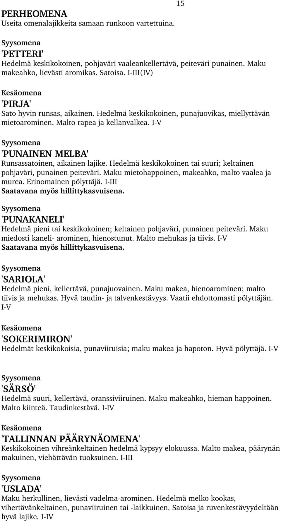 I V Syysomena 'PUNAINEN MELBA' Runsassatoinen, aikainen lajike. Hedelmä keskikokoinen tai suuri; keltainen pohjaväri, punainen peiteväri. Maku mietohappoinen, makeahko, malto vaalea ja murea.