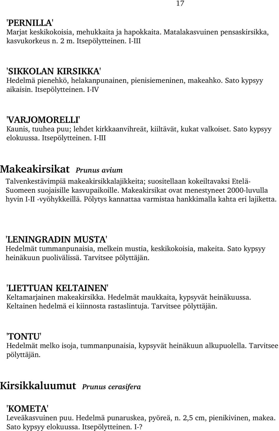 I IV 'VARJOMORELLI' Kaunis, tuuhea puu; lehdet kirkkaanvihreät, kiiltävät, kukat valkoiset. Sato kypsyy elokuussa. Itsepölytteinen.