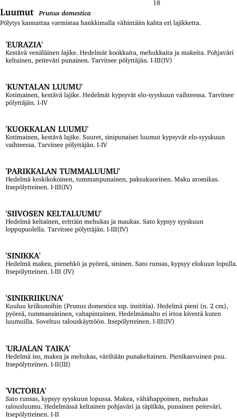 Suuret, sinipunaiset luumut kypsyvät elo syyskuun vaihteessa. Tarvitsee pölyttäjän. I IV 'PARIKKALAN TUMMALUUMU' Hedelmä keskikokoinen, tummanpunainen, paksukuorinen. Maku aromikas. Itsepölytteinen.