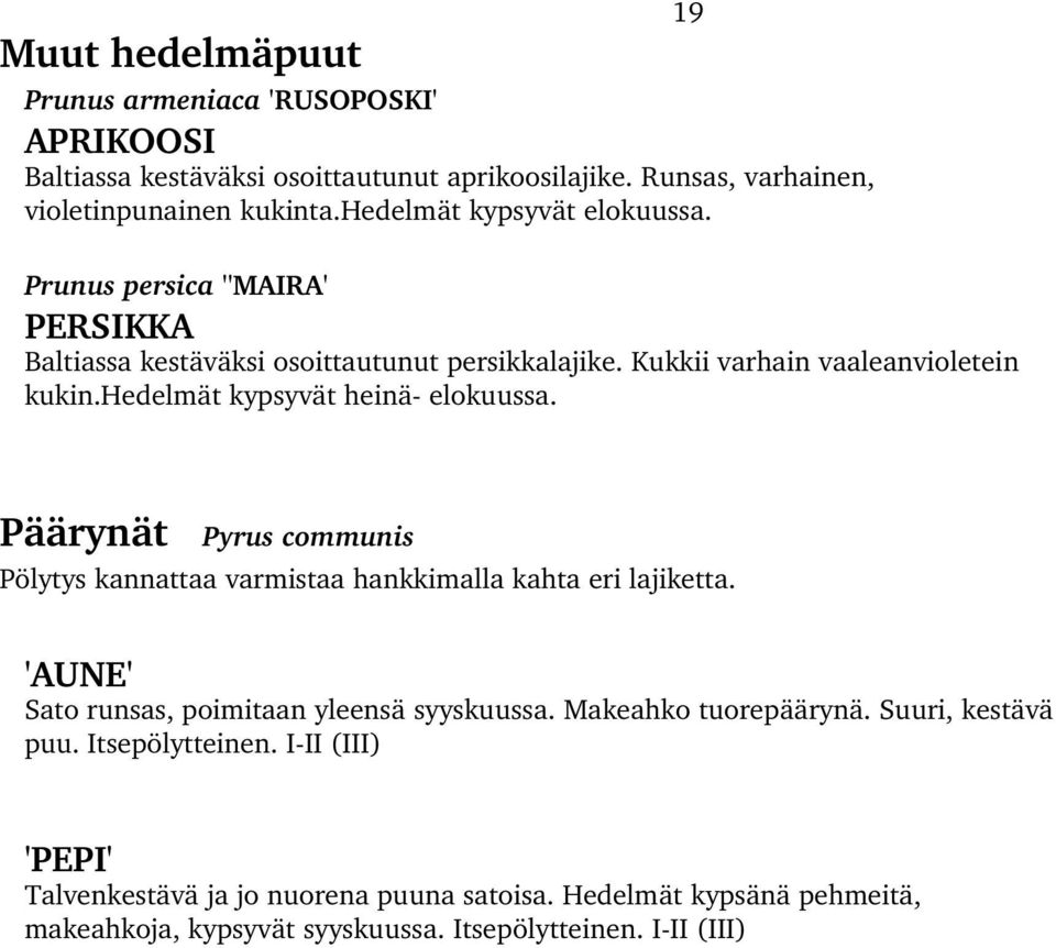 hedelmät kypsyvät heinä elokuussa. 19 Päärynät Pyrus communis Pölytys kannattaa varmistaa hankkimalla kahta eri lajiketta.