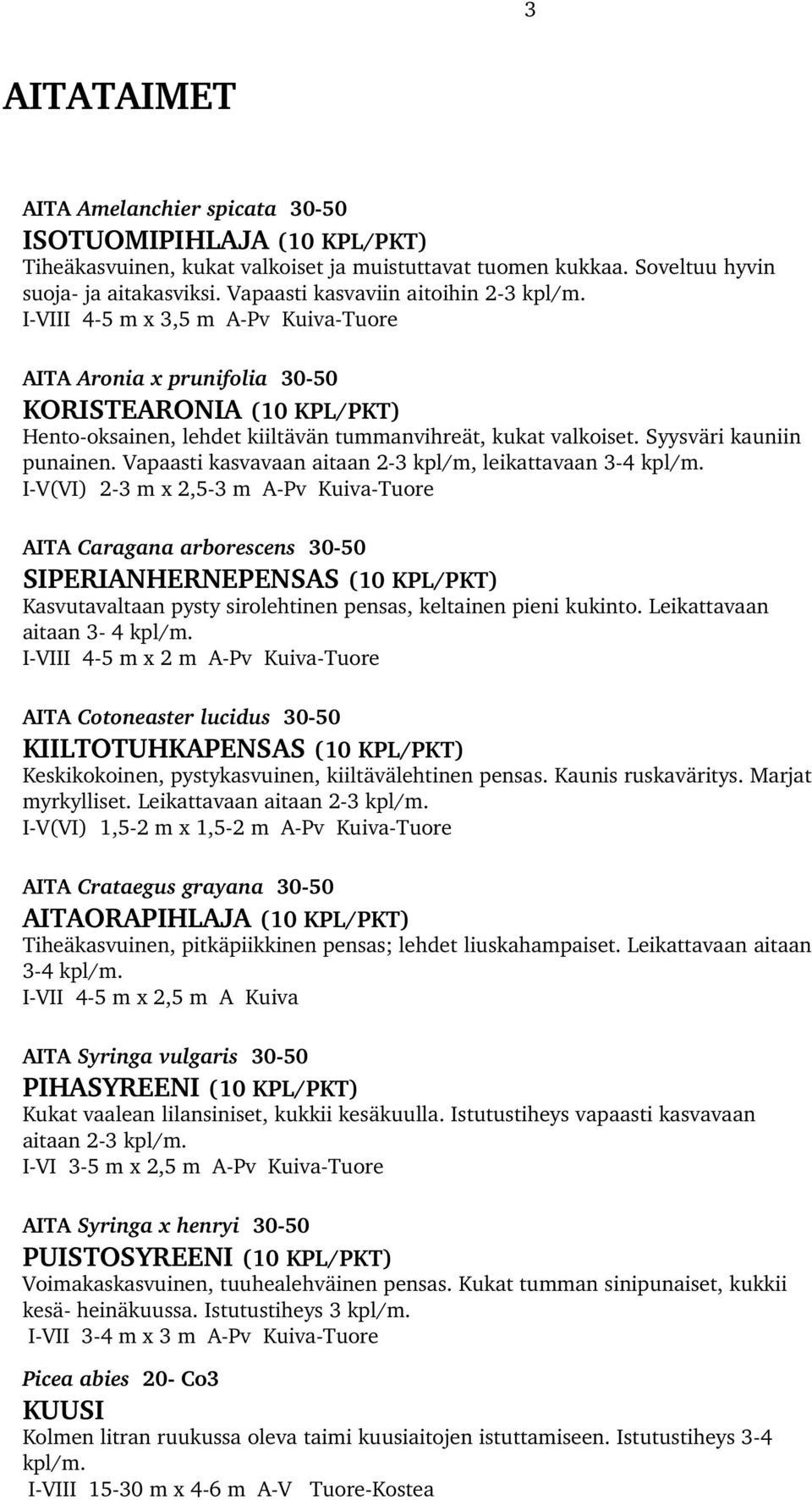 Syysväri kauniin punainen. Vapaasti kasvavaan aitaan 2 3 kpl/m, leikattavaan 3 4 kpl/m.