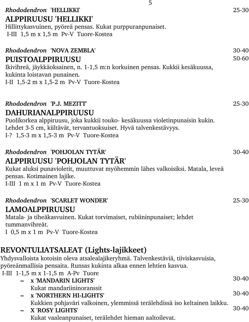 I II 1,5 2 m x 1,5 2 m Pv V Tuore Kostea Rhododendron 'P.J. MEZITT' 25 30 DAHURIANALPPIRUUSU Puolikorkea alppiruusu, joka kukkii touko kesäkuussa violetinpunaisin kukin.