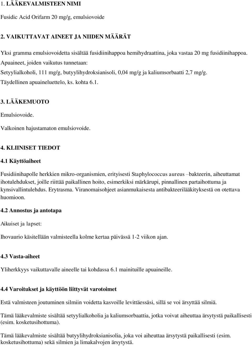 Apuaineet, joiden vaikutus tunnetaan: Setyylialkoholi, 111 mg/g, butyylihydroksianisoli, 0,04 mg/g ja kaliumsorbaatti 2,7 mg/g. Täydellinen apuaineluettelo, ks. kohta 6.1. 3. LÄÄKEMUOTO Emulsiovoide.
