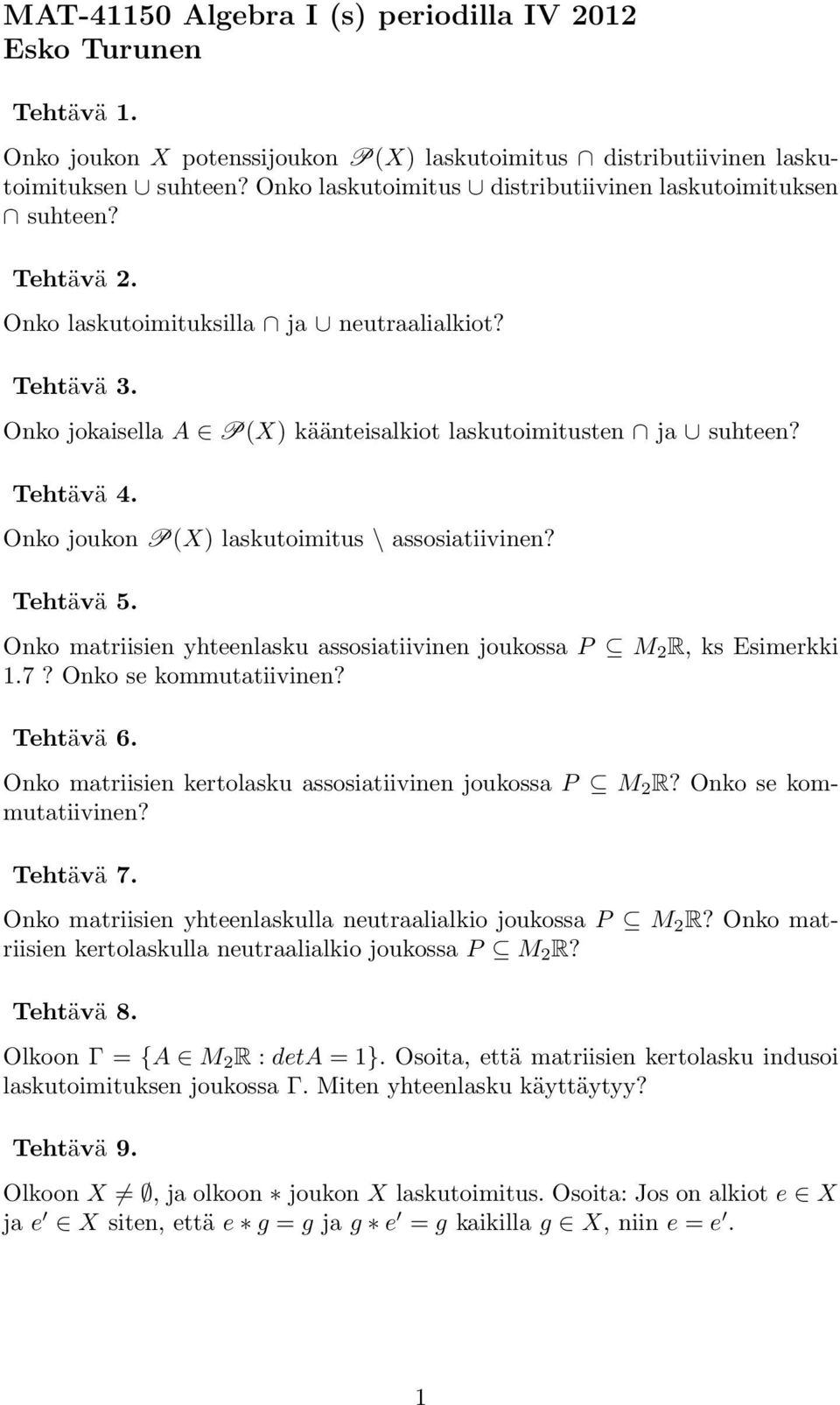 Tehtävä 4. Onko joukon P(X) laskutoimitus \ assosiatiivinen? Tehtävä 5. Onko matriisien yhteenlasku assosiatiivinen joukossa P M 2 R, ks Esimerkki 1.7? Onko se kommutatiivinen? Tehtävä 6.