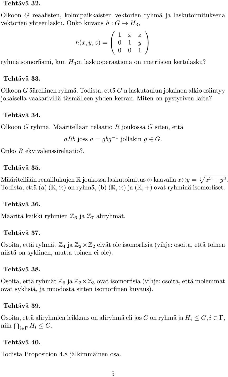 Todista, että G:n laskutaulun jokainen alkio esiintyy jokaisella vaakarivillä täsmälleen yhden kerran. Miten on pystyriven laita? Tehtävä 34. Olkoon G ryhmä.