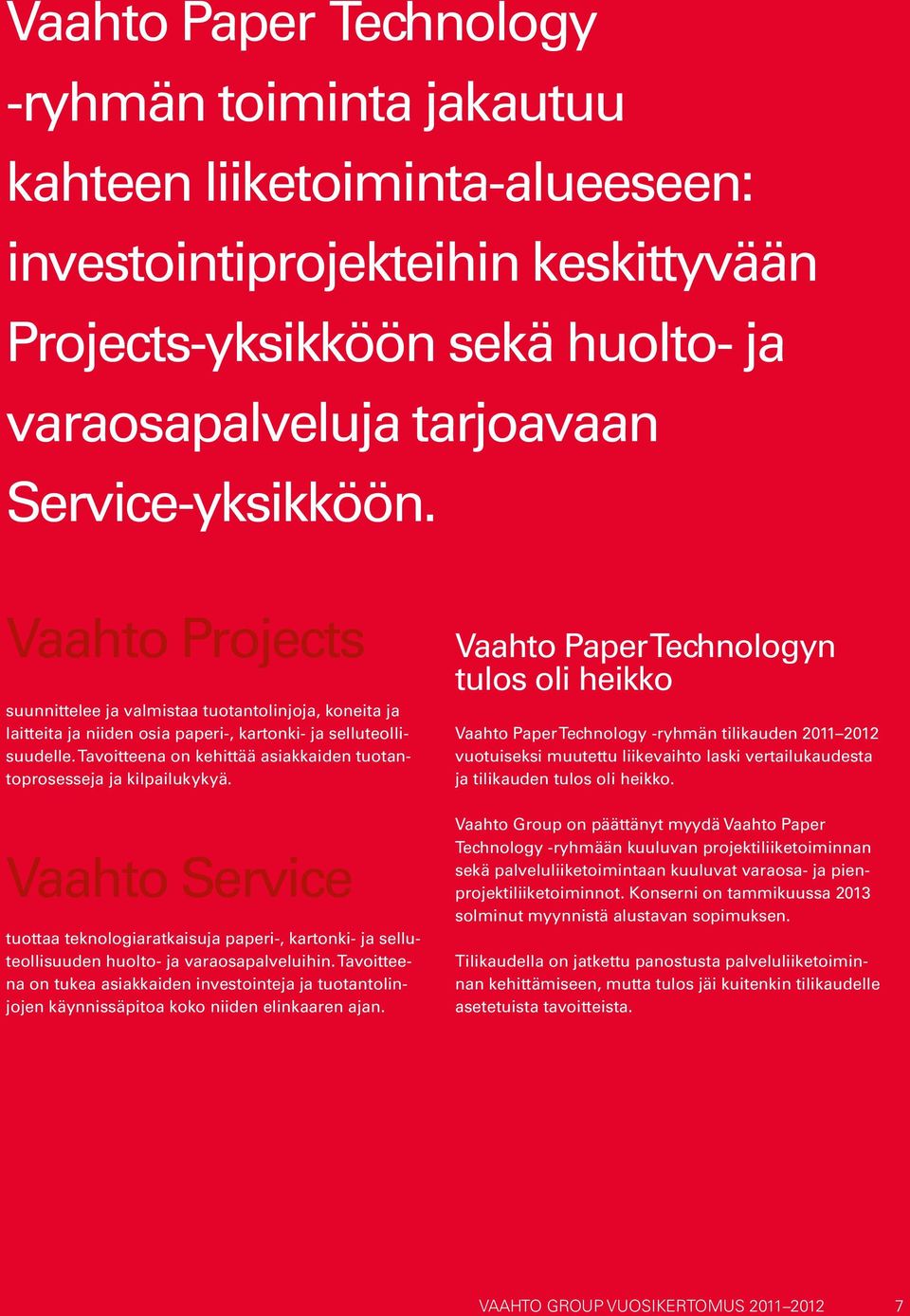 Tavoitteena on kehittää asiakkaiden tuotantoprosesseja ja kilpailukykyä. Vaahto Service tuottaa teknologiaratkaisuja paperi-, kartonki- ja selluteollisuuden huolto- ja varaosapalveluihin.