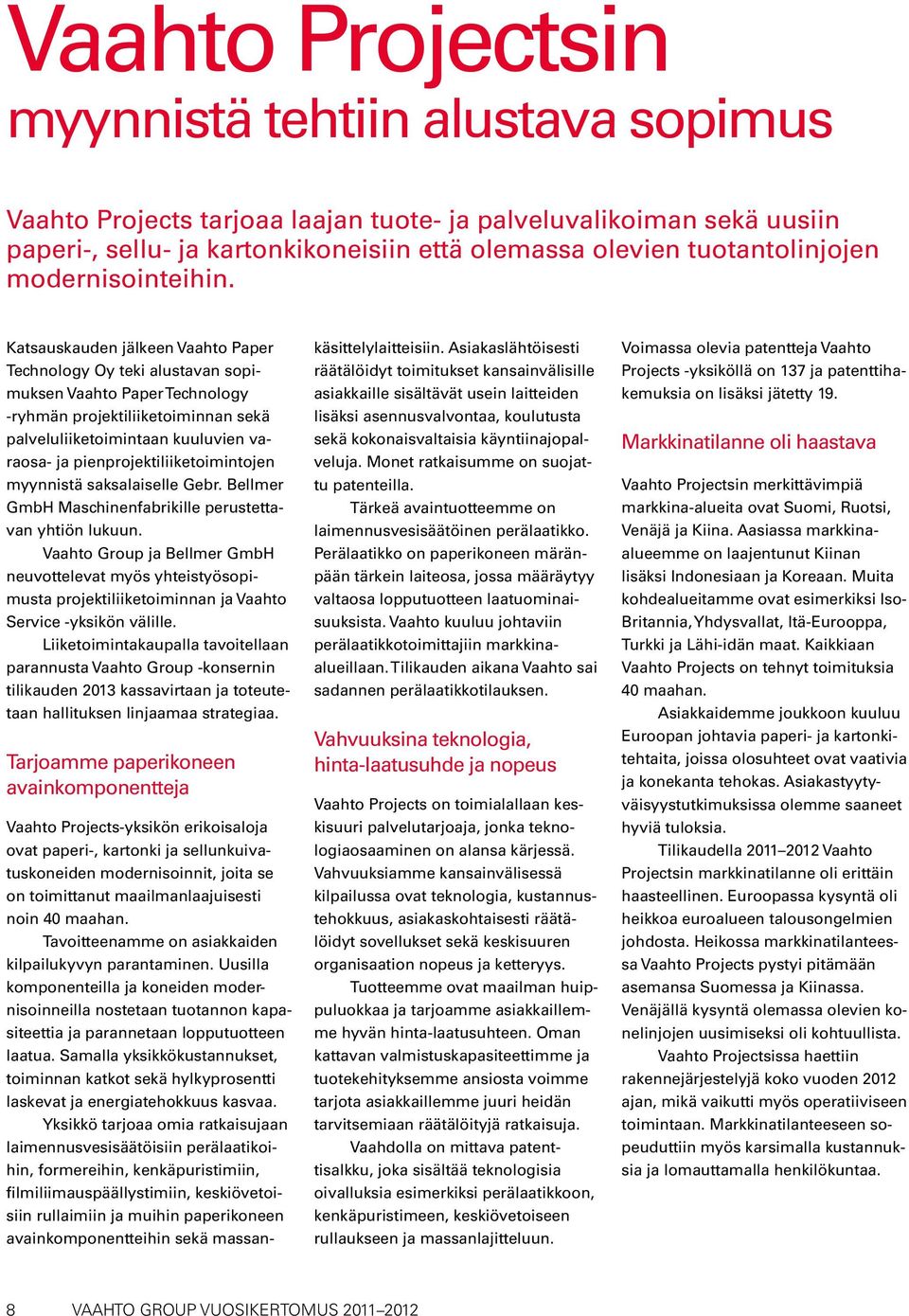 Katsauskauden jälkeen Vaahto Paper Technology Oy teki alustavan sopimuksen Vaahto Paper Technology -ryhmän projektiliiketoiminnan sekä palveluliiketoimintaan kuuluvien varaosa- ja