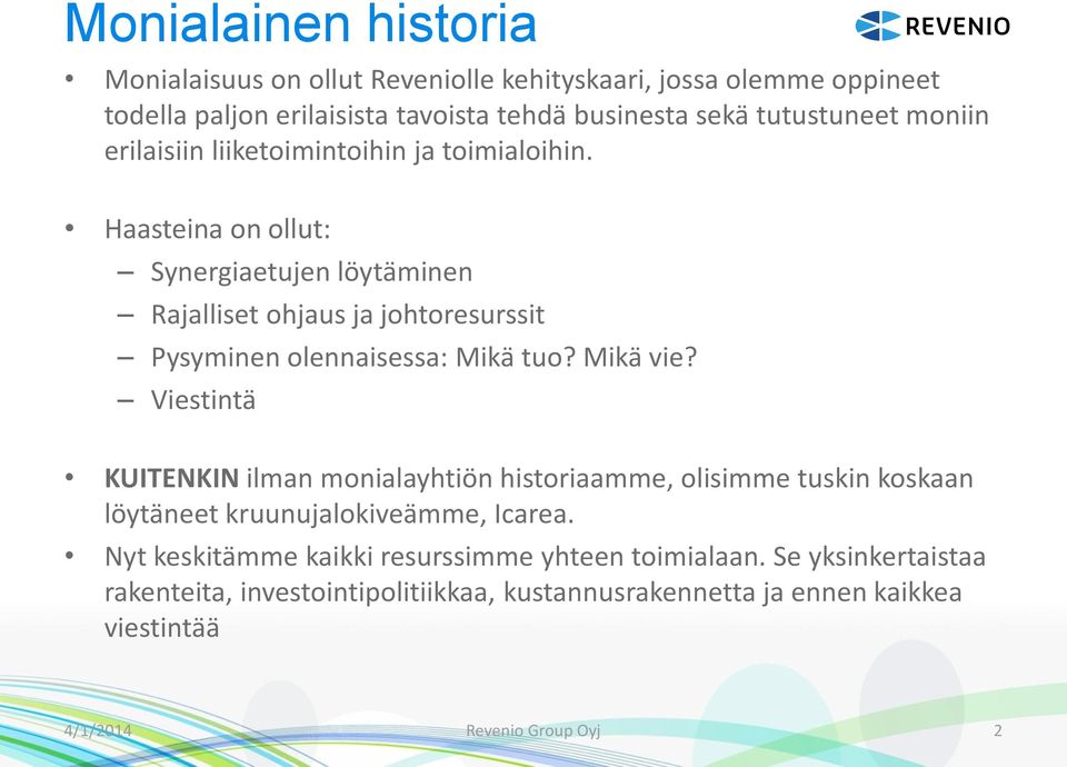 Haasteina on ollut: Synergiaetujen löytäminen Rajalliset ohjaus ja johtoresurssit Pysyminen olennaisessa: Mikä tuo? Mikä vie?