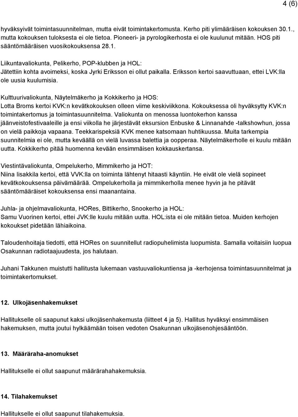 Liikuntavaliokunta, Pelikerho, POP klubben ja HOL: Jätettiin kohta avoimeksi, koska Jyrki Eriksson ei ollut paikalla. Eriksson kertoi saavuttuaan, ettei LVK:lla ole uusia kuulumisia.