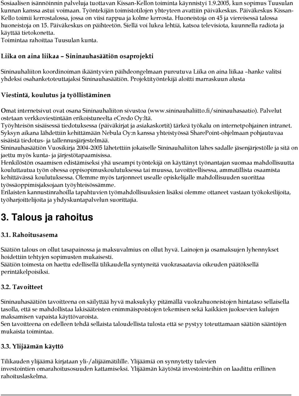 Siellä voi lukea lehtiä, katsoa televisiota, kuunnella radiota ja käyttää tietokonetta. Toimintaa rahoittaa Tuusulan kunta.