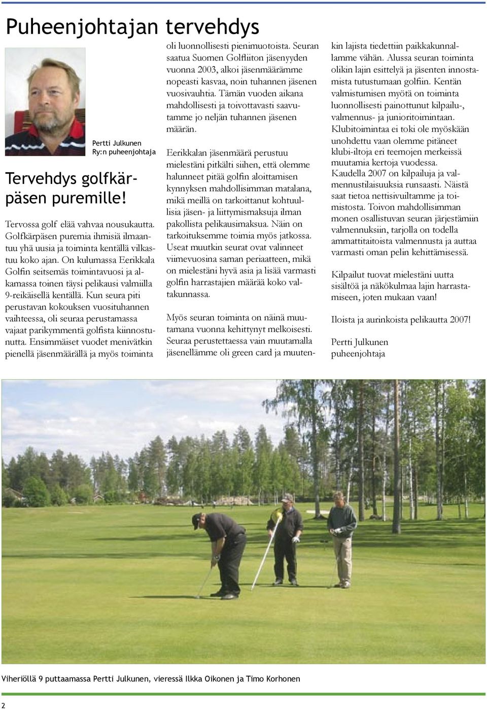 On kulumassa Eerikkala Golfin seitsemäs toimintavuosi ja alkamassa toinen täysi pelikausi valmiilla 9-reikäisellä kentällä.