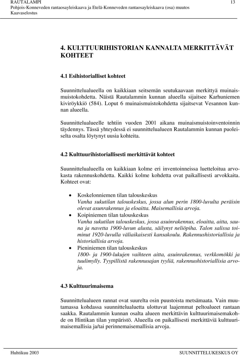 Suunnittelualueelle tehtiin vuoden 2001 aikana muinaismuistoinventoinnin täydennys. Tässä yhteydessä ei suunnittelualueen Rautalammin kunnan puoleiselta osalta löytynyt uusia kohteita. 4.