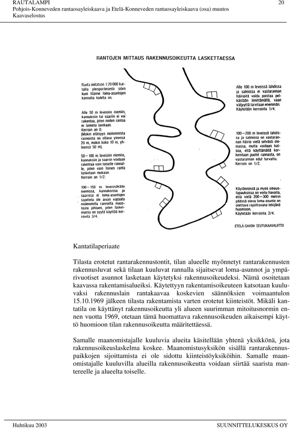 Käytettyyn rakentamisoikeuteen katsotaan kuuluvaksi rakennuslain rantakaavaa koskevien säännöksien voimaantulon 15.10.1969 jälkeen tilasta rakentamista varten erotetut kiinteistöt.